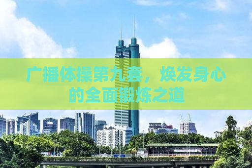 广播体操第九套，焕发身心的全面锻炼之道