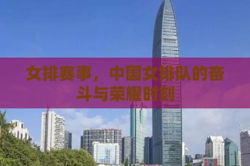 女排赛事，中国女排队的奋斗与荣耀时刻