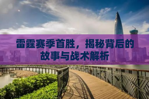 雷霆赛季首胜，揭秘背后的故事与战术解析