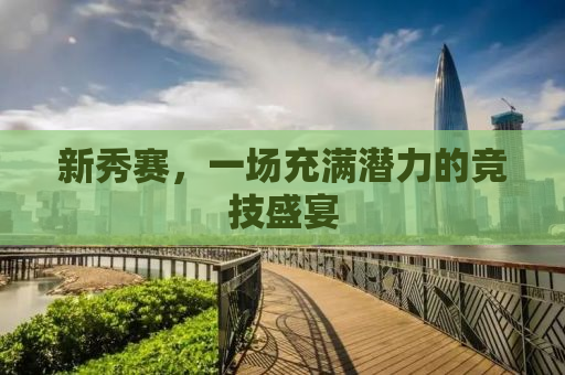 新秀赛，一场充满潜力的竞技盛宴