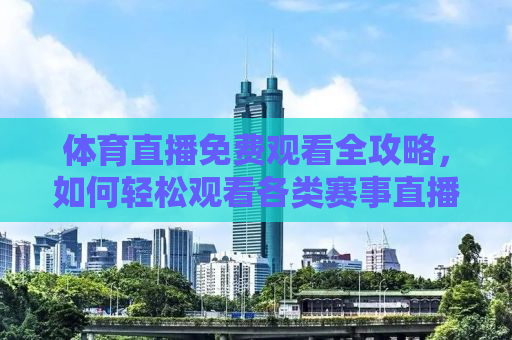体育直播免费观看全攻略，如何轻松观看各类赛事直播