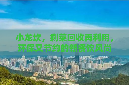 小龙坎，剩菜回收再利用，环保又节约的新餐饮风尚