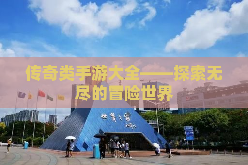 传奇类手游大全——探索无尽的冒险世界
