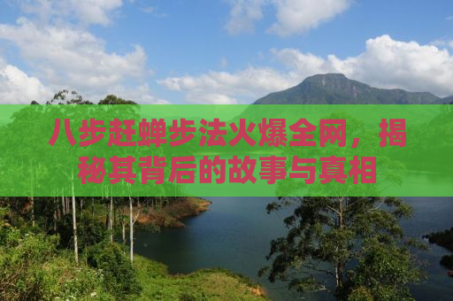 八步赶蝉步法火爆全网，揭秘其背后的故事与真相