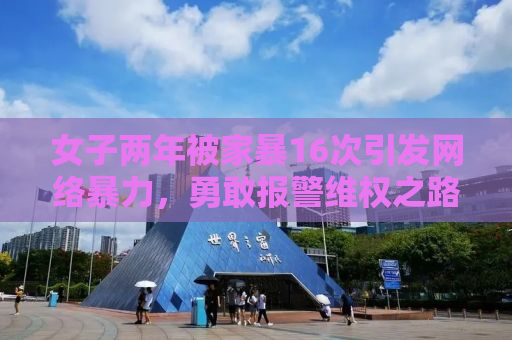 女子两年被家暴16次引发网络暴力，勇敢报警维权之路